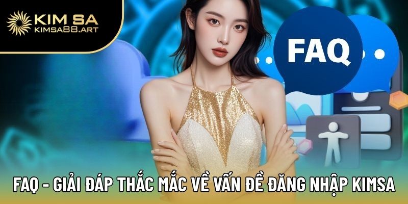Đăng Nhập Kimsa – Truy Cập Nhanh Chóng, Thắng Lớn Mỗi Ngày 3 FAQ - Giải đáp thắc mắc về vấn đề đăng nhập Kimsa