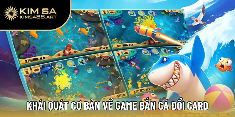 Bắn Cá Đổi Card – Cơ Hội Nhận Thưởng Không Giới Hạn 1 Khái quát cơ bản về game bắn cá đổi card