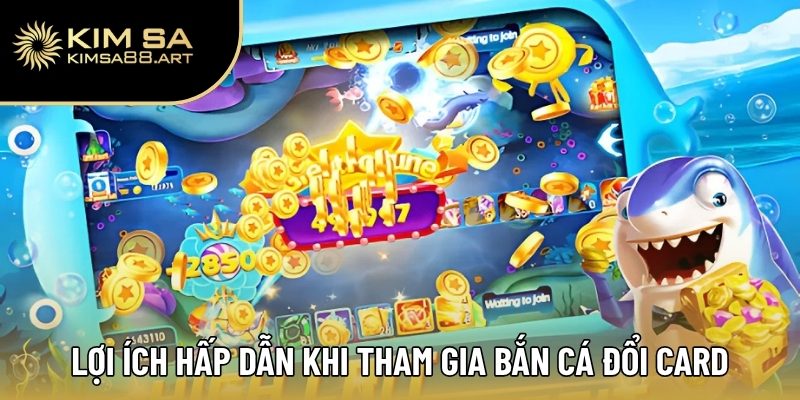 Bắn Cá Đổi Card – Cơ Hội Nhận Thưởng Không Giới Hạn 2 Lợi ích hấp dẫn khi tham gia bắn cá đổi card
