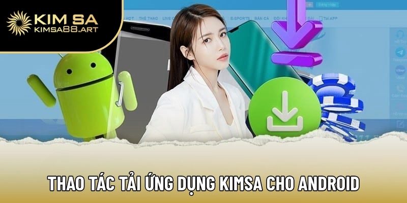 Tải App Kimsa | Miễn Phí Hoàn Toàn, Bắt Trọn Kèo Hot Mỗi Ngày 2 Thao tác tải ứng dụng Kimsa cho hệ điều hành Android