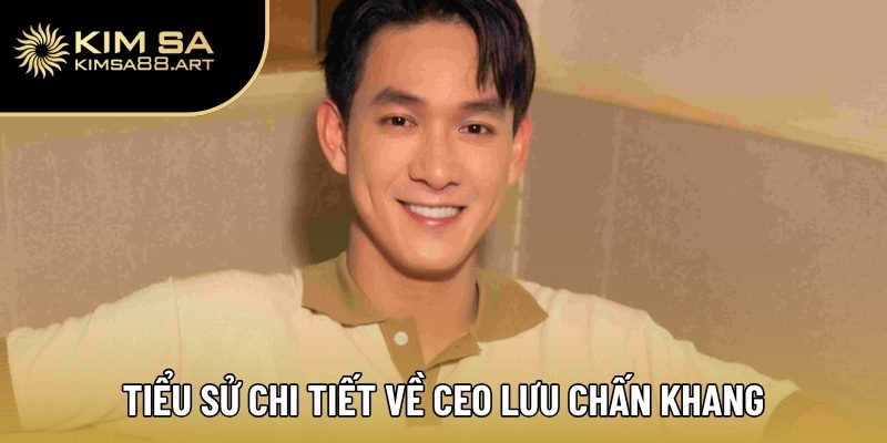 CEO Lưu Chấn Khang - Tầm Nhìn Và Hành Trình Xây Dựng Đế Chế 1 Tiểu sử chi tiết về CEO Lưu Chấn Khang