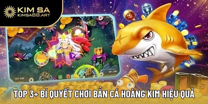 Bắn Cá Hoàng Kim – Hạ Gục Cá Khủng, Nhận Thưởng Cực Chất 3 Top 3+ bí quyết chơi bắn cá Hoàng Kim hiệu quả
