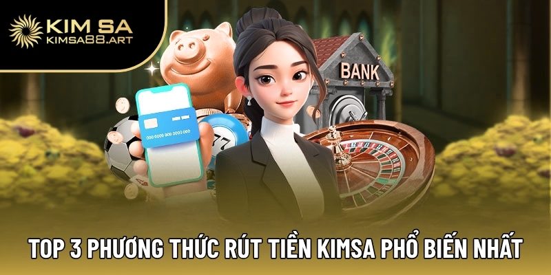 Rút Tiền Kimsa – Quy Trình Đơn Giản, An Toàn Tuyệt Đối 2 Top 3 phương thức rút tiền Kimsa phổ biến nhất